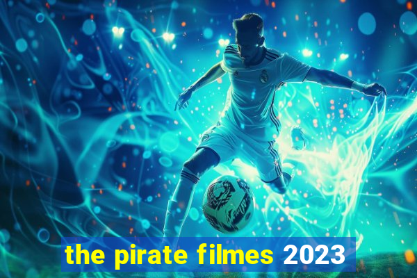 the pirate filmes 2023